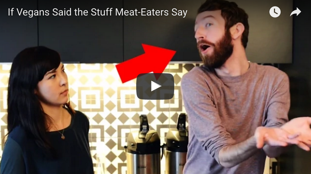 If Vegans Said the Stuff Meat-Eaters Say