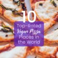 10 Best Vegan Pizza Places in the World
