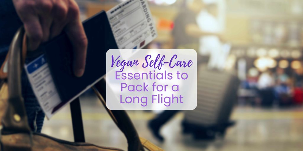 Vegan Self-Care Essentials to Pack for a Long Flight