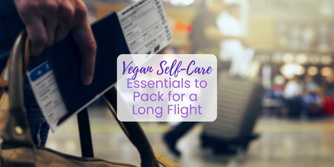 Vegan Self-Care Essentials to Pack for a Long Flight